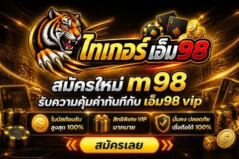 สมัครใหม่ m98 รับความคุ้มค่าทันทีกับ เอ็ม98 vip - ไทเกอร์ เอ็ม98