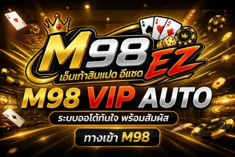 m98 vip auto ระบบออโต้ทันใจ พร้อมสัมผัส ทางเข้า m98 - เอ็มเก้าสิบแปด อีแซด