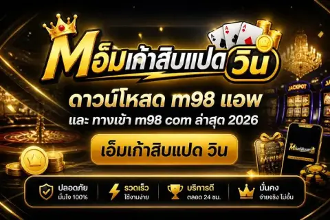 ดาวน์โหลด m98 แอพ และ ทางเข้า m98 com ล่าสุด 2026 - เอ็มเก้าสิบแปด วิน
