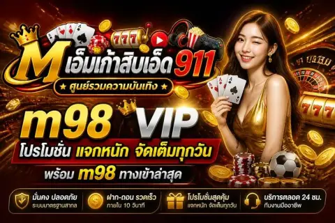 m98 vip โปรโมชั่น แจกหนัก จัดเต็มทุกวัน พร้อม m98ทางเข้าล่าสุด - เอ็มเก้าสิบเอ็ด ศูนย์รวมความบันเทิง