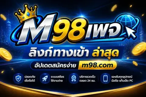เอ็ม98ลิงก์ทางเข้า ล่าสุด อัปเดตสมัครง่าย m98 com - เอ็ม 98 เพจ