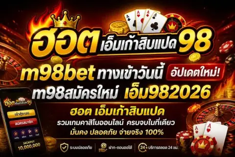 m98bet ทางเข้าวันนี้ อัปเดตใหม่ m98สมัครใหม่ เอ็ม982026 - ฮอต เอ็มเก้าสิบแปด